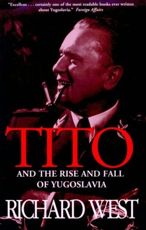Tito And The Rise And Fall Of Yugoslavia Richard West