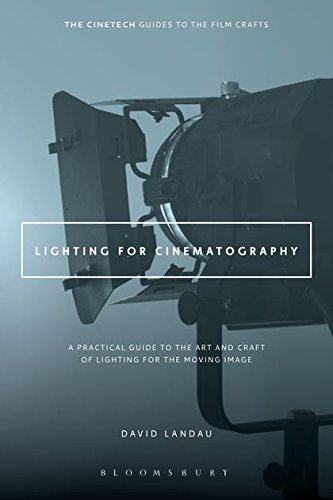 Lighting For Cinematography A Practical Guide To The Art And Craft Of Lighting For The Moving Image Reprint David Landau