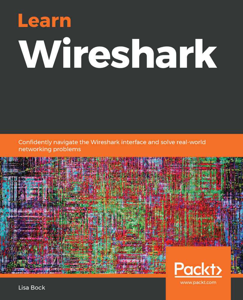 Learn Wireshark Confidently Navigate The Wireshark Interface And Solve Realworld Networking Problems Lisa Bock