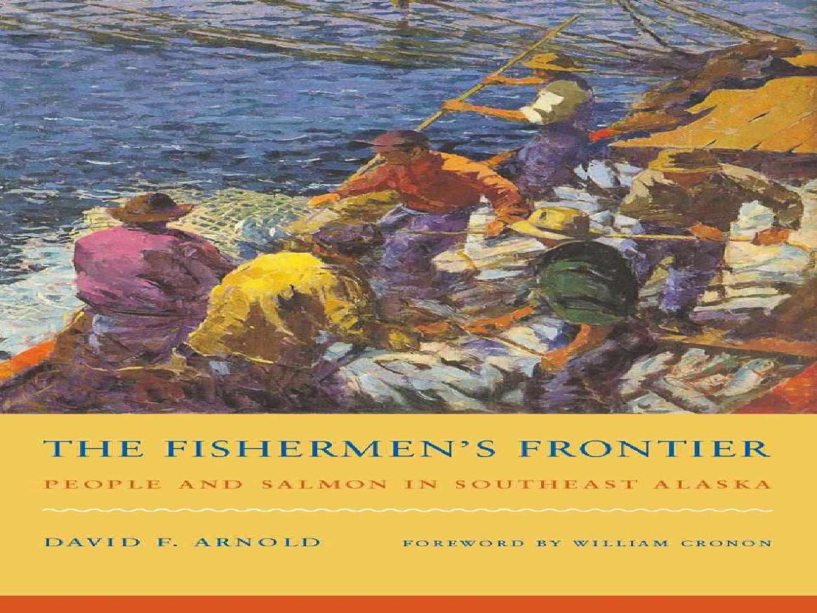 The Fishermens Frontier People And Salmon In Southeast Alaska David F Arnold