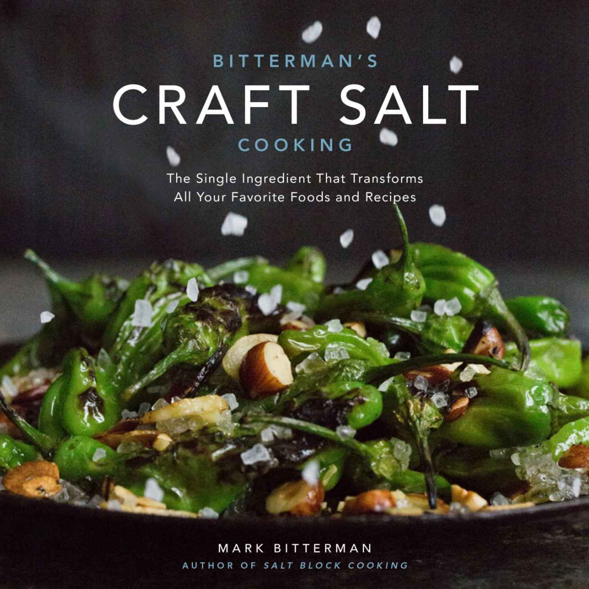 Bittermans Craft Salt Cooking The Single Ingredient That Transforms All Your Favorite Foods And Recipes Mark Bitterman