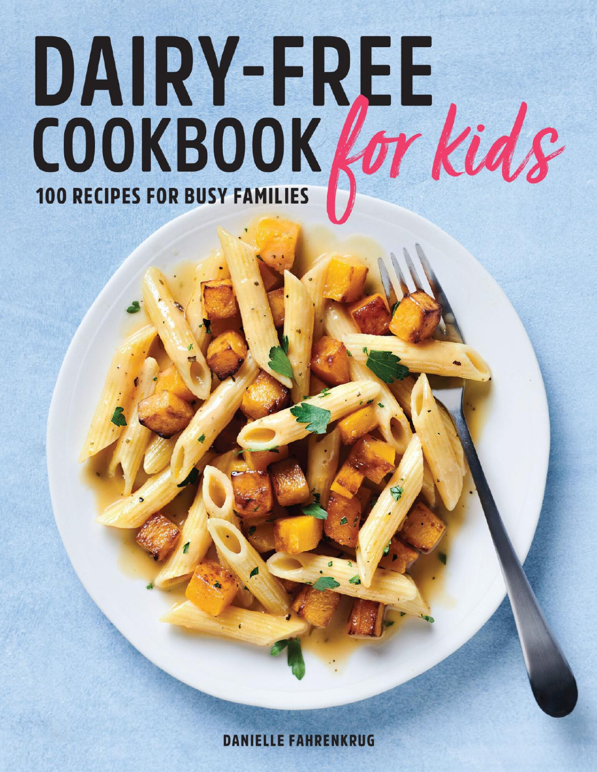 Dairy Free Cookbook For Kids 100 Recipes For Busy Families Fahrenkrug