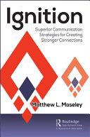 Ignition Superior Communication Strategies For Creating Stronger Connections Matthew L Moseley