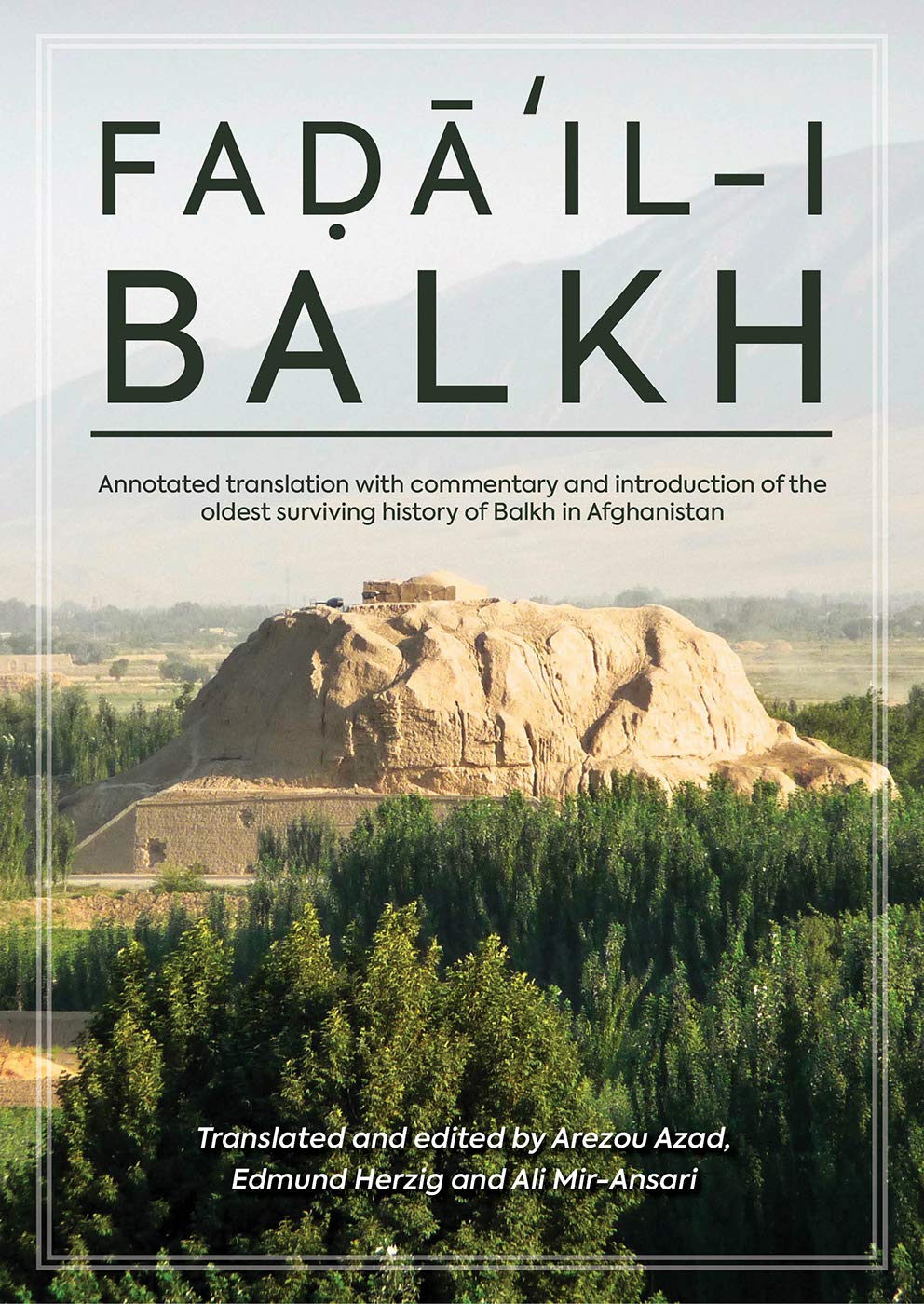 Faili Balkh Or The Merits Of Balkh Annotated Translation With Commentary And Introduction Of The Oldest Surviving History Of Balkh In Afghanistan Annotated Arezou Azad Edmund Herzig Ali Miransari