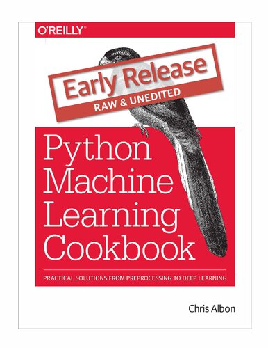 Python Machine Learning Cookbook Practical Solutions From Preprocessing To Deep Learning Draft Chris Albon