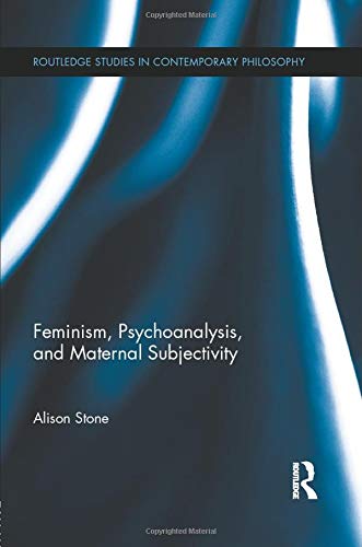 Feminism Psychoanalysis And Maternal Subjectivity Alison Stone