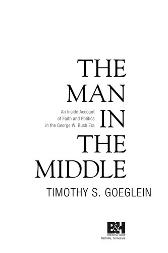 The Man In The Middle An Inside Account Of Faith And Politics In The George W Bush Era Timothy S Goeglein Karl Rove