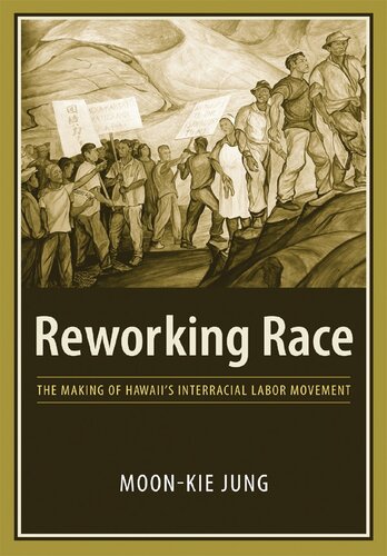 Reworking Race The Making Of Hawaiis Interracial Labor Movement Moonkie Jung
