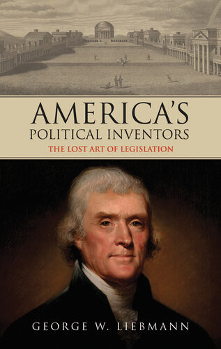 Americas Political Inventors The Lost Art Of Legislation George W Liebmann