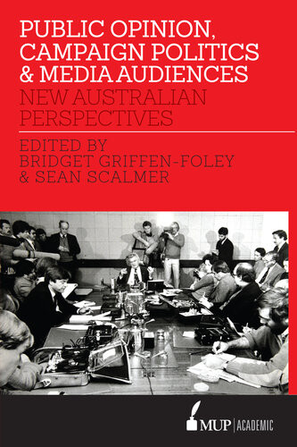 Public Opinion Campaign Politics Media Audiences New Australian Perspectives Bridget Griffenfoley Sean Scalmer
