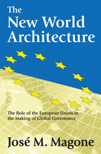 The New World Architecture The Role Of The European Union In The Making Of Global Governance Jos Magone