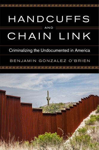 Handcuffs And Chain Link Criminalizing The Undocumented In America Benjamin Gonzalez Obrien