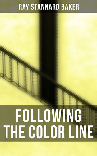 Following The Color Line An Account Of Negro Citizenship In The American Democracy Ray Stannard Baker