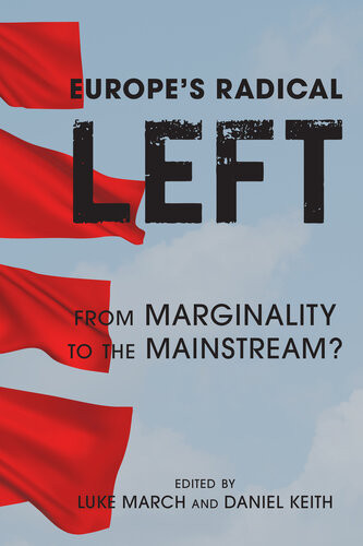 Europes Radical Left From Marginality To The Mainstream Luke March Daniel Keith
