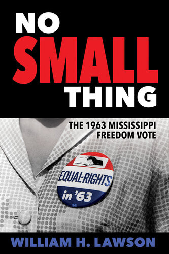 No Small Thing The 1963 Mississippi Freedom Vote William H Lawson