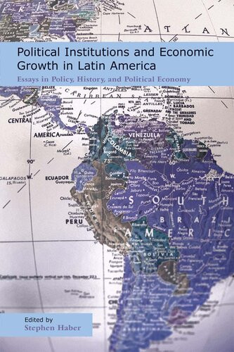 Political Institutions And Economic Growth In Latin America Essays In Policy History And Political Economy Stephen Haber