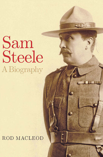 Sam Steele A Biography First Edition R C Macleod