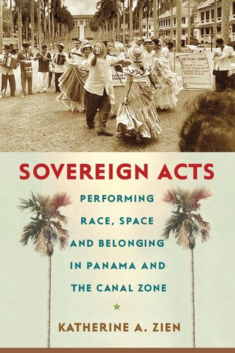 Sovereign Acts Performing Race Space And Belonging In Panama And The Canal Zone Katherine A Zien