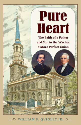 Pure Heart The Faith Of A Father And Son In The War For A More Perfect Union William F Quigley Jr