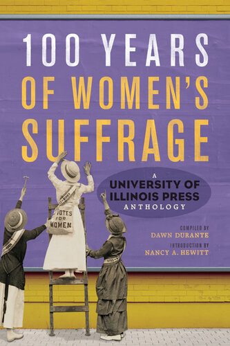 100 Years Of Womens Suffrage A University Of Illinois Press Anthology Dawn Durante Editor