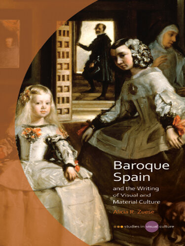 Baroque Spain And The Writing Of Visual And Material Culture Alicia R Zuese