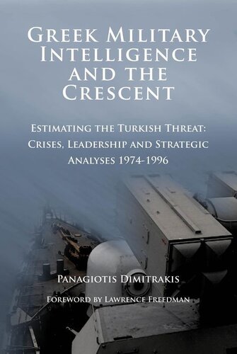 Greek Military Intelligence And The Crescent Estimating The Turkish Threat Crises Leadership And Strategic Analyses 19741996 Panagits Dmtraks