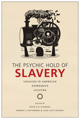 The Psychic Hold Of Slavery Legacies In American Expressive Culture None Soyica Diggs Colbert Robert J Patterson Aida Levyhussen