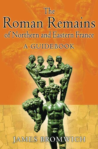 The Roman Remains Of Northern And Eastern France A Guidebook James Bromwich