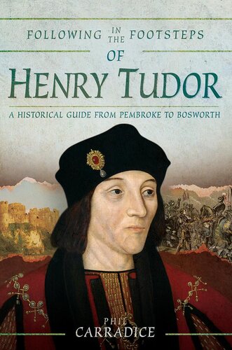 Following In The Footsteps Of Henry Tudor A Historical Journey From Pembroke To Bosworth Phil Carradice