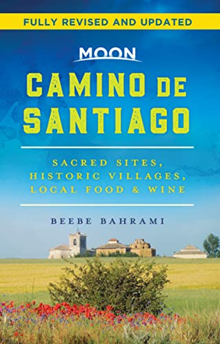 Moon Camino De Santiago Sacred Sites Historic Villages Local Food Wine Travel Guide 2nd Edition Beebe Bahrami