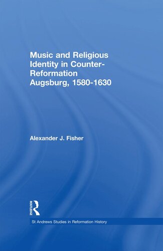 Music And Religious Identity In Counterreformation Augsburg 15801630 Alexander J Fisher