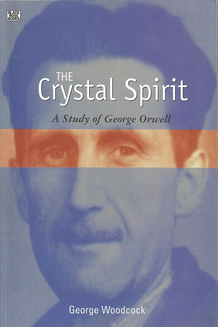 The Crystal Spirit A Study Of George Orwell George Woodcock