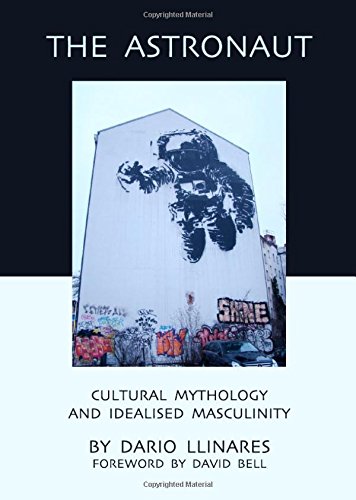 The Astronaut Cultural Mythology And Idealised Masculinity Unabridged Dario Llinares