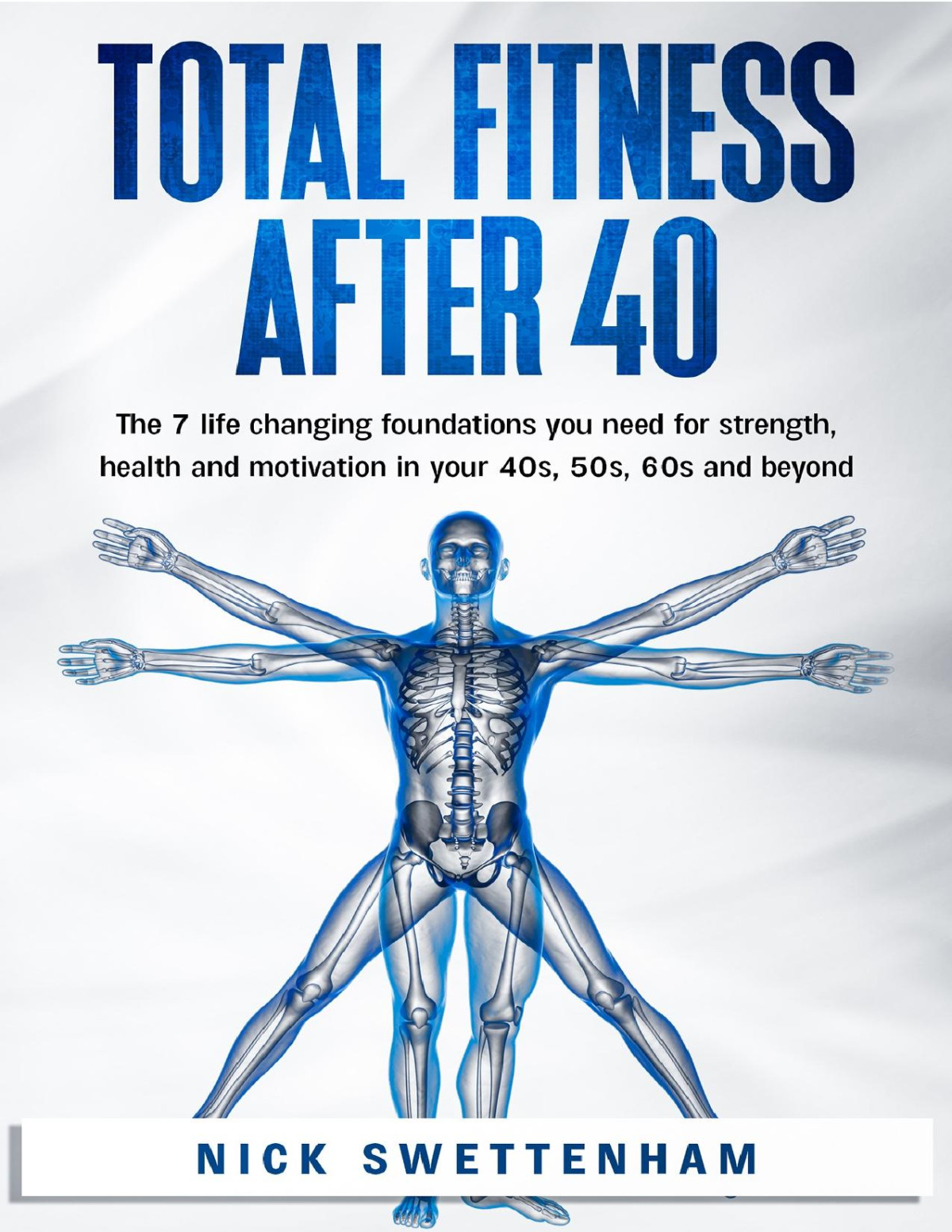 Total Fitness After 40 The 7 Life Changing Foundations You Need For Strength Health And Motivation In Your 40s 50s 60s And Beyond Nick Swettenham