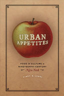 Urban Appetites Food And Culture In Nineteenthcentury New York Cindy R Lobel