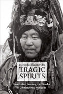 Tragic Spirits Shamanism Memory And Gender In Contemporary Mongolia Manduhai Buyandelger