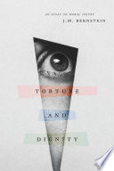 Torture And Dignity An Essay On Moral Injury J M Bernstein