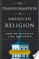 The Transformation Of American Religion How We Actually Live Our Faith Alan Wolfe