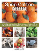 Spun Cotton Crafts 25 Vintage Projects For The Nostalgic Crafter Valerie Lloyd