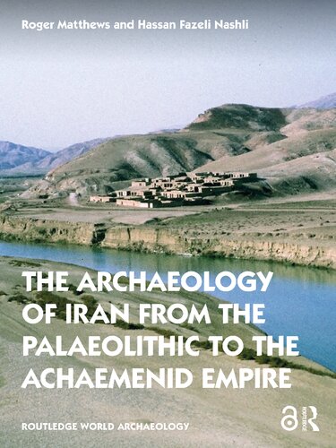 The Archaeology Of Iran From The Palaeolithic To The Achaemenid Empire Roger Matthews