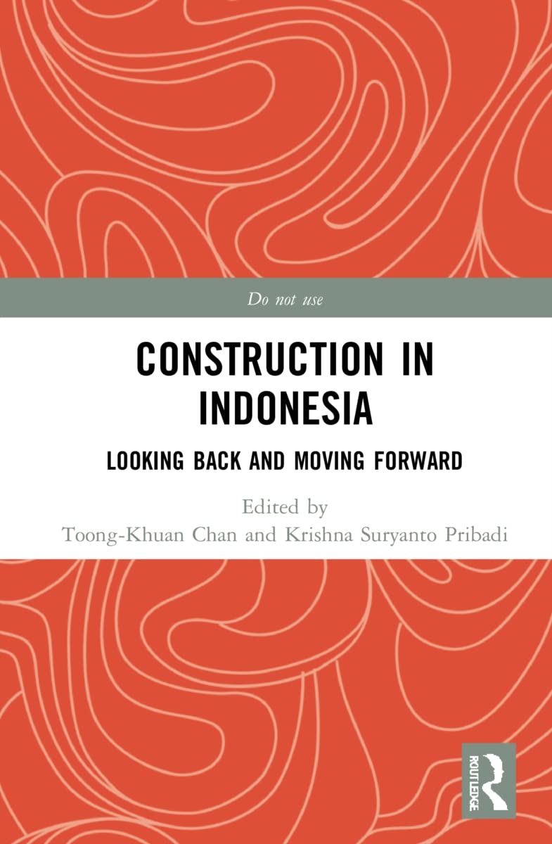 Construction In Indonesia Looking Back And Moving Forward Routledge Research Collections For Construction In Developing Countries 1st Edition Toongkhuan Chan