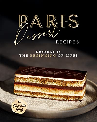 Paris Dessert Recipes Dessert Is The Beginning Of Life 1st Edition Charlotte Long