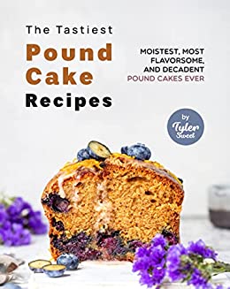 The Tastiest Pound Cake Recipes Moistest Most Flavorsome And Decadent Pound Cakes Ever 1st Edition Tyler Sweet