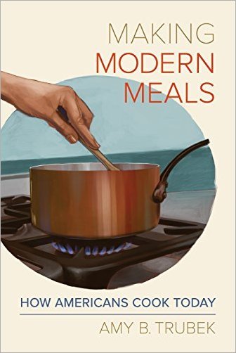 Making Modern Meals How Americans Cook Today Amy B Trubek