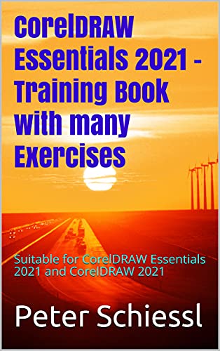 Coreldraw Essentials 2021 Training Book With Many Exercises Suitable For Coreldraw Essentials 2021 And Coreldraw 2021 Peter Schiessl
