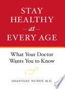 Stay Healthy At Every Age What Your Doctor Wants You To Know Shantanu Nundy