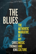 The Blues The Authentic Narrative Of My Music And Culture Chris Thomas King