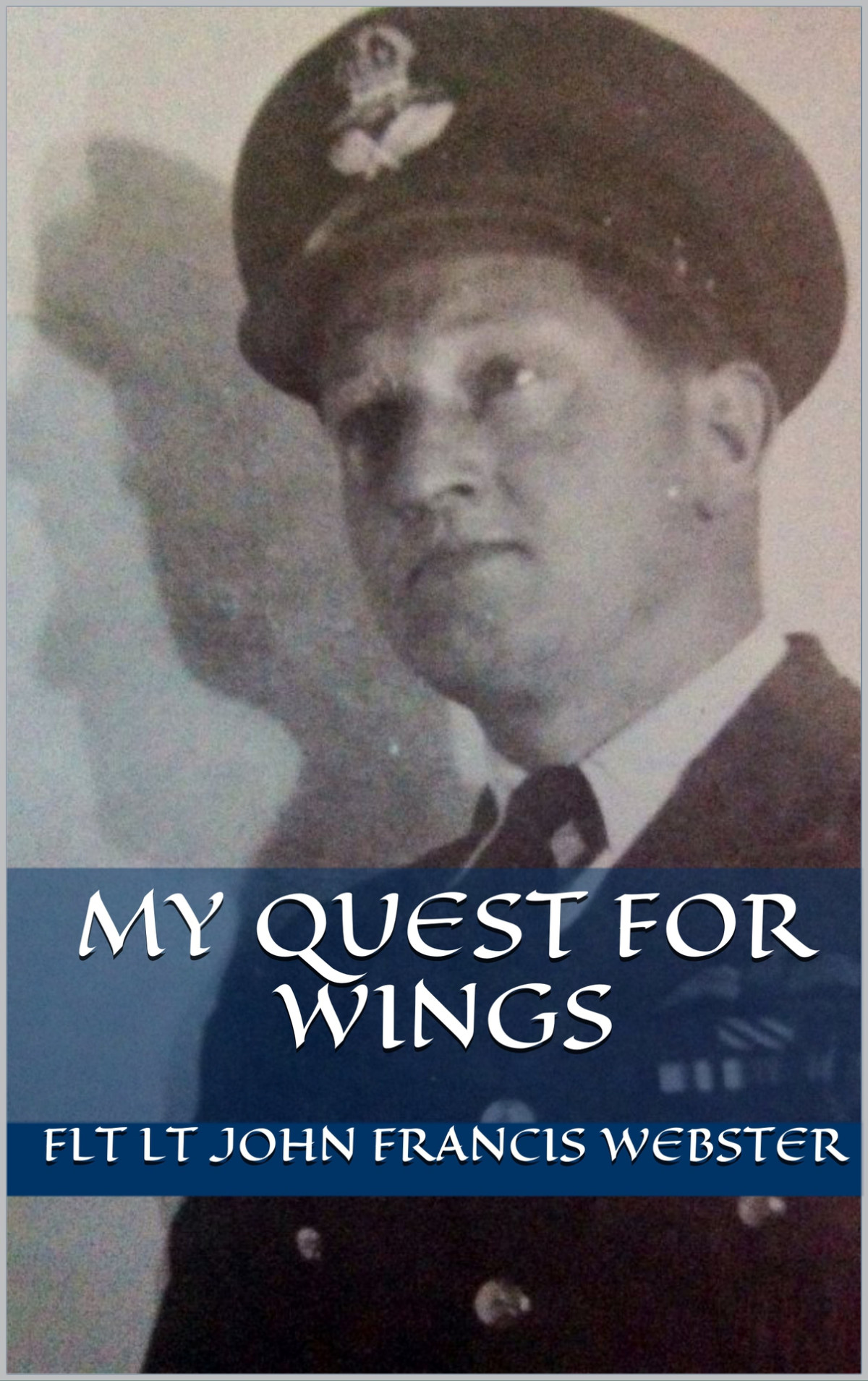 My Quest For Wings Ft Lt John Francis Webster Webster John Francis