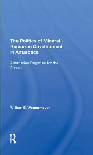 The Politics Of Mineral Resource Development In Antarctica Alternative Regimes For The Future William E Westermeyer