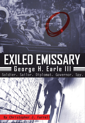 Exiled Emissary George H Earle Iii Soldier Sailor Diplomat Governor Spy Christopher J Farrell